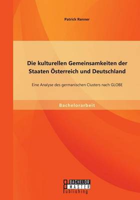 Die Kulturellen Gemeinsamkeiten Der Staaten Osterreich Und Deutschland: Eine Analyse Des Germanischen Clusters Nach Globe (Paperback)