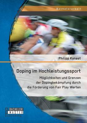 Doping Im Hochleistungssport: Moglichkeiten Und Grenzen Der Dopingbekampfung Durch Die Forderung Von Fair Play Werten (Paperback)