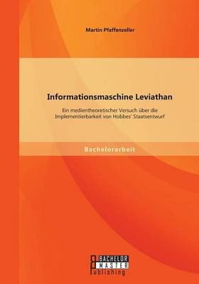 Informationsmaschine Leviathan: Ein Medientheoretischer Versuch ber Die Implementierbarkeit Von Hobbes' Staatsentwurf (Paperback)