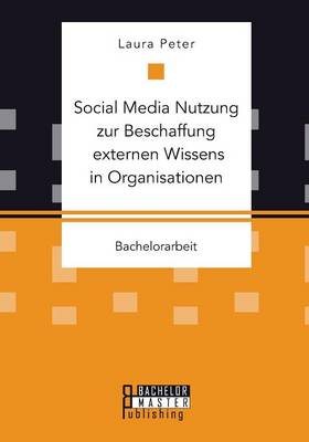 Social Media Nutzung Zur Beschaffung Externen Wissens in Organisationen (Paperback)