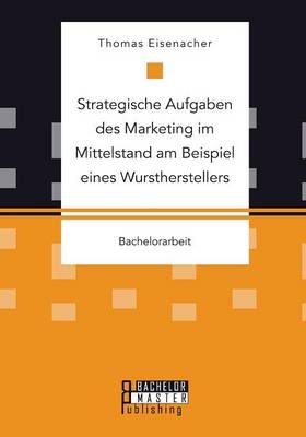 Strategische Aufgaben Des Marketing Im Mittelstand Am Beispiel Eines Wurstherstellers (Paperback)