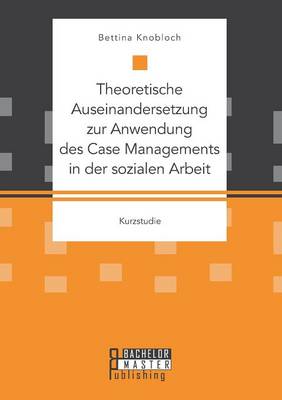 Theoretische Auseinandersetzung Zur Anwendung Des Case Managements in Der Sozialen Arbeit (Paperback)