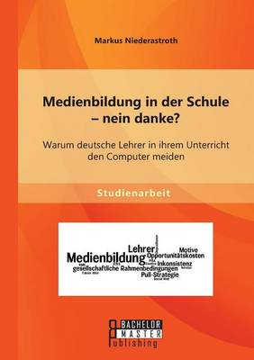 Medienbildung in Der Schule - Nein Danke? Warum Deutsche Lehrer in Ihrem Unterricht Den Computer Meiden (Paperback)
