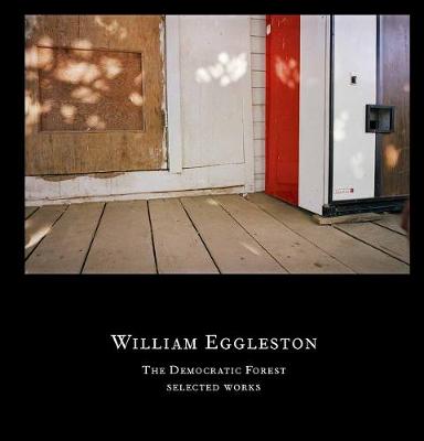 William Eggleston: The Democratic Forest - Selected Works (Hardback)
