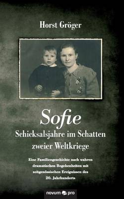Sofie - Schicksalsjahre Im Schatten Zweier Weltkriege (Paperback)
