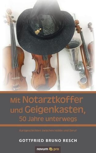 Mit Notarztkoffer und Geigenkasten, 50 Jahre unterwegs: Kurzgeschichten zwischen Hobby und Beruf. (Paperback)