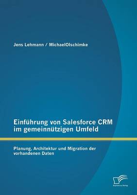 Einfuhrung Von Salesforce Crm Im Gemeinnutzigen Umfeld: Planung, Architektur Und Migration Der Vorhandenen Daten (Paperback)