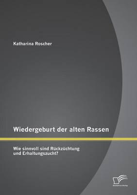 Wiedergeburt Der Alten Rassen: Wie Sinnvoll Sind Ruckzuchtung Und Erhaltungszucht? (Paperback)