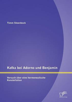 Kafka Bei Adorno Und Benjamin: Versuch Uber Eine Hermeneutische Konstellation (Paperback)