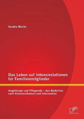 Das Leben Auf Intensivstationen Fur Familienmitglieder: Angehorige Und Pflegende - Das Bedurfnis Nach Kommunikation Und Information (Paperback)