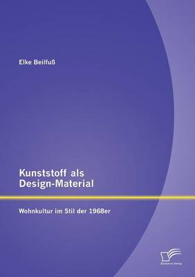 Kunststoff ALS Design-Material: Wohnkultur Im Stil Der 1968er (Paperback)