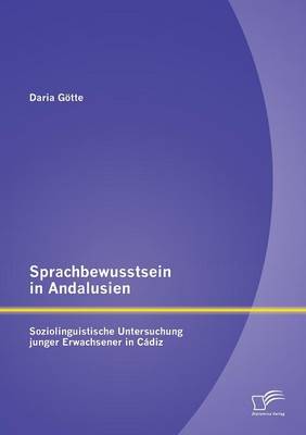 Sprachbewusstsein in Andalusien: Soziolinguistische Untersuchung Junger Erwachsener in Cadiz (Paperback)