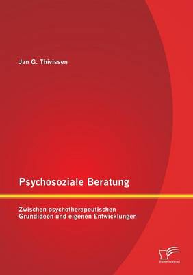 Psychosoziale Beratung: Zwischen Psychotherapeutischen Grundideen Und Eigenen Entwicklungen (Paperback)