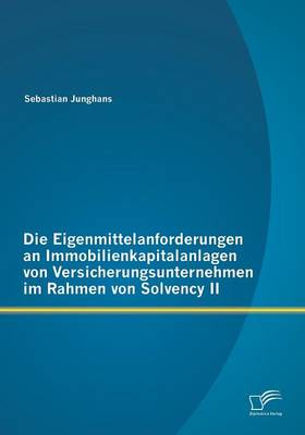 Die Eigenmittelanforderungen an Immobilienkapitalanlagen Von Versicherungsunternehmen Im Rahmen Von Solvency II (Paperback)