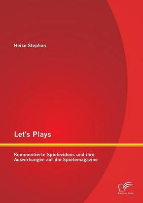 Let's Plays: Kommentierte Spielevideos Und Ihre Auswirkungen Auf Die Spielemagazine (Paperback)