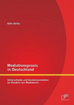 Mediationspraxis in Deutschland: Unterschiede Und Gemeinsamkeiten Im Handeln Von Mediatoren (Paperback)