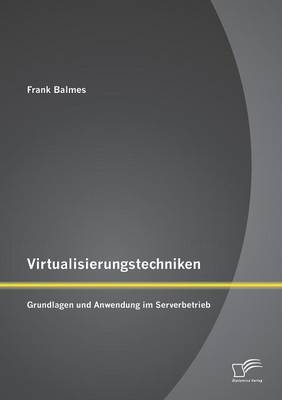 Virtualisierungstechniken: Grundlagen Und Anwendung Im Serverbetrieb (Paperback)