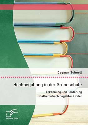 Hochbegabung in Der Grundschule: Erkennung Und Forderung Mathematisch Begabter Kinder (Paperback)