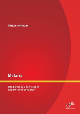 Malaria: Der Feind Aus Den Tropen - Entlarvt Und Bekampft (Paperback)