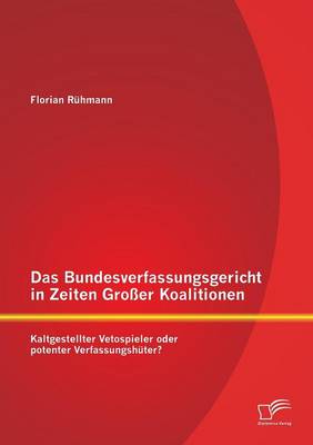 Das Bundesverfassungsgericht in Zeiten Grosser Koalitionen: Kaltgestellter Vetospieler Oder Potenter Verfassungshuter? (Paperback)