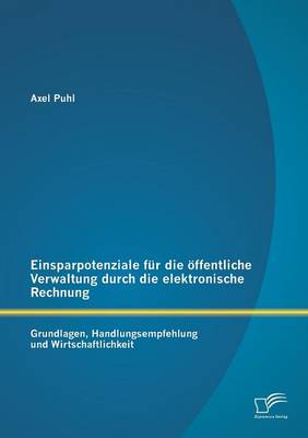Einsparpotenziale Fur Die Offentliche Verwaltung Durch Die Elektronische Rechnung: Grundlagen (Paperback)