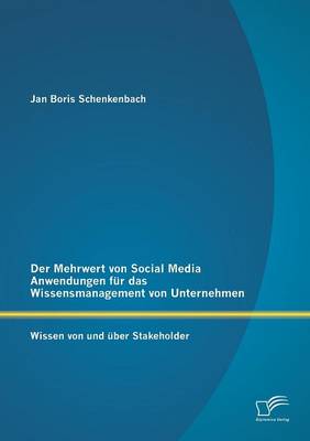 Der Mehrwert Von Social Media Anwendungen Fur Das Wissensmanagement Von Unternehmen: Wissen Von Und Uber Stakeholder (Paperback)