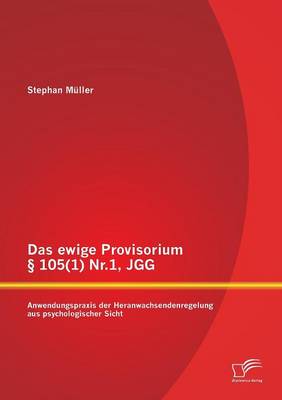 Das Ewige Provisorium 105(1) NR.1, Jgg: Anwendungspraxis Der Heranwachsendenregelung Aus Psychologischer Sicht (Paperback)