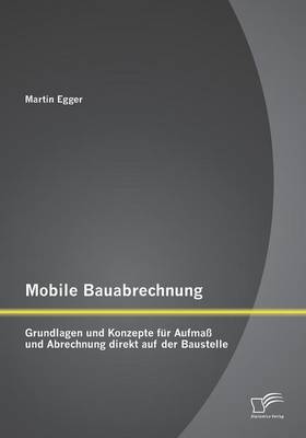 Mobile Bauabrechnung: Grundlagen Und Konzepte Fur Aufmass Und Abrechnung Direkt Auf Der Baustelle (Paperback)