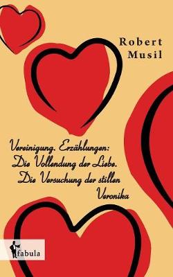 Vereinigung. Erz hlungen: Die Vollendung Der Liebe. Die Versuchung Der Stillen Veronika (Paperback)