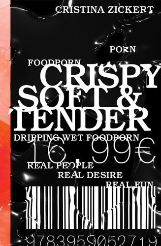 Crispy, Soft and Tender: Dripping wet foodporn. Real people, real desire, real fun - Discovered 1 (Paperback)