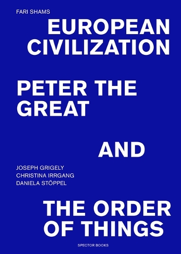Fari Shams: European Civilization, Peter the Great, and the Order of Things (Paperback)
