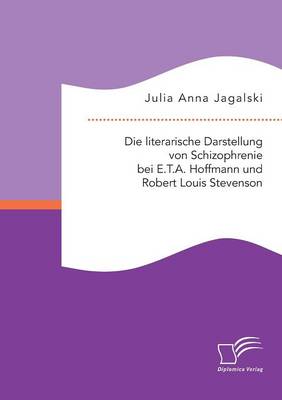Die Literarische Darstellung Von Schizophrenie Bei E.T.A. Hoffmann Und Robert Louis Stevenson (Paperback)