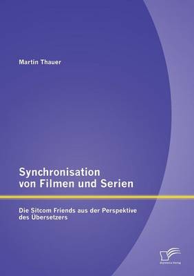 Synchronisation Von Filmen Und Serien: Die Sitcom Friends Aus Der Perspektive Des Ubersetzers (Paperback)