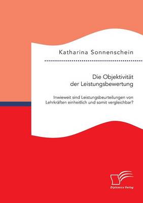 Die Objektivit t Der Leistungsbewertung: Inwieweit Sind Leistungsbeurteilungen Von Lehrkr ften Einheitlich Und Somit Vergleichbar? (Paperback)