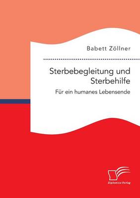 Sterbebegleitung Und Sterbehilfe: Fur Ein Humanes Lebensende (Paperback)