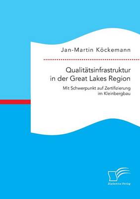 Qualitatsinfrastruktur in Der Great Lakes Region: Mit Schwerpunkt Auf Zertifizierung Im Kleinbergbau (Paperback)