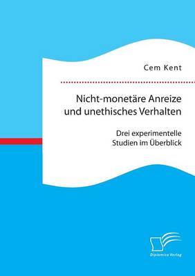 Nicht-Monetare Anreize Und Unethisches Verhalten: Drei Experimentelle Studien Im Uberblick (Paperback)