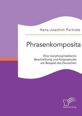 Phrasenkomposita: Eine Morphosyntaktische Beschreibung Und Korpusstudie Am Beispiel Des Deutschen (Paperback)