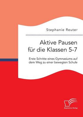 Aktive Pausen fur die Klassen 5-7: Erste Schritte eines Gymnasiums auf dem Weg zu einer bewegten Schule (Paperback)