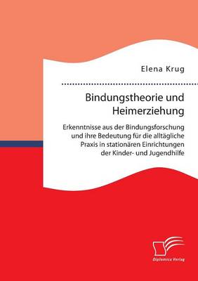 Bindungstheorie Und Heimerziehung: Erkenntnisse Aus Der Bindungsforschung Und Ihre Bedeutung F r Die Allt gliche Praxis in Station ren Einrichtungen Der Kinder- Und Jugendhilfe (Paperback)