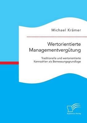 Wertorientierte Managementverg tung: Traditionelle Und Wertorientierte Kennzahlen ALS Bemessungsgrundlage (Paperback)