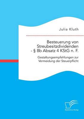 Besteuerung Von Streubesitzdividenden - 8b Absatz 4 Kstg N. F.: Gestaltungsempfehlungen Zur Vermeidung Der Steuerpflicht (Paperback)