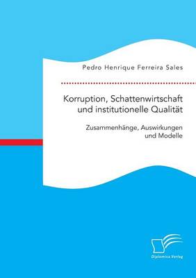 Korruption, Schattenwirtschaft Und Institutionelle Qualit t: Zusammenh nge, Auswirkungen Und Modelle (Paperback)