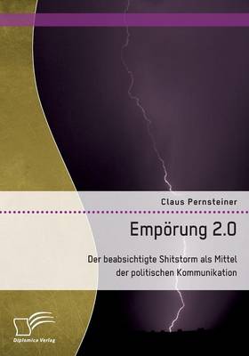 Emporung 2.0. Der Beabsichtigte Shitstorm ALS Mittel Der Politischen Kommunikation (Paperback)
