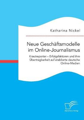 Neue Gesch ftsmodelle Im Online-Journalismus. Krautreporter - Erfolgsfaktoren Und Ihre bertragbarkeit Auf Etablierte Deutsche Online-Medien (Paperback)