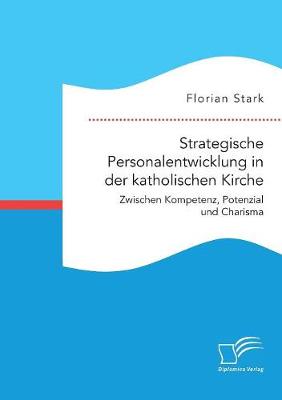 Strategische Personalentwicklung in Der Katholischen Kirche. Zwischen Kompetenz, Potenzial Und Charisma (Paperback)