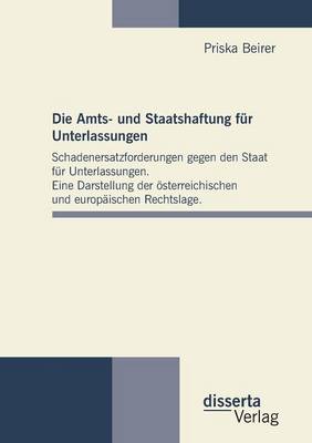 Die Amts- Und Staatshaftung Fur Unterlassungen: Schadenersatzforderungen Gegen Den Staat Fur Unterlassungen. Eine Darstellung Der Osterreichischen Und Europaischen Rechtslage. (Paperback)