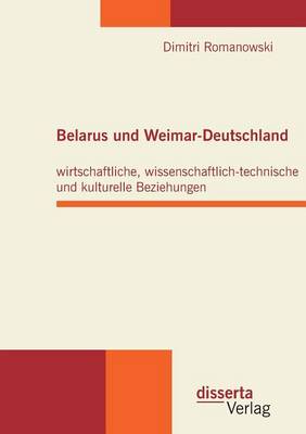 Belarus Und Weimar-Deutschland: Wirtschaftliche, Wissenschaftlich-Technische Und Kulturelle Beziehungen (Paperback)