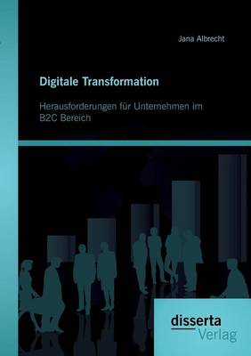 Digitale Transformation. Herausforderungen Fur Unternehmen Im B2c Bereich (Paperback)