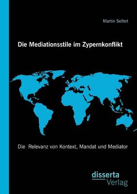 Die Mediationsstile Im Zypernkonflikt: Die Relevanz Von Kontext, Mandat Und Mediator (Paperback)